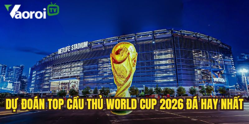 du doan cau thu da hay nhat tai world cup 2026
